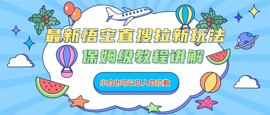 最新悟空直搜拉新玩法，保姆级教程讲解，小白也可以日入四位数网创吧-网创项目资源站-副业项目-创业项目-搞钱项目网创吧