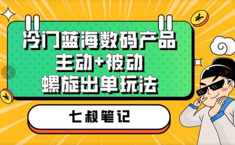 七叔冷门蓝海数码产品,主动+被动螺旋出单玩法,每天百分百出单网创吧-网创项目资源站-副业项目-创业项目-搞钱项目网创吧
