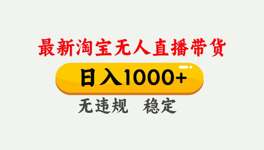 25年3月淘宝无人直播带货,日入1000+,不违规不封号,独家技术,操作简单。阿辉网创资源-网创项目资源站-副业项目-创业项目-搞钱项目阿辉网创资源