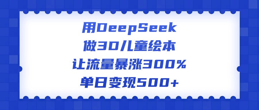 用DeepSeek做3D儿童绘本,让流量暴涨300%,单日变现500+网创吧-网创项目资源站-副业项目-创业项目-搞钱项目网创吧