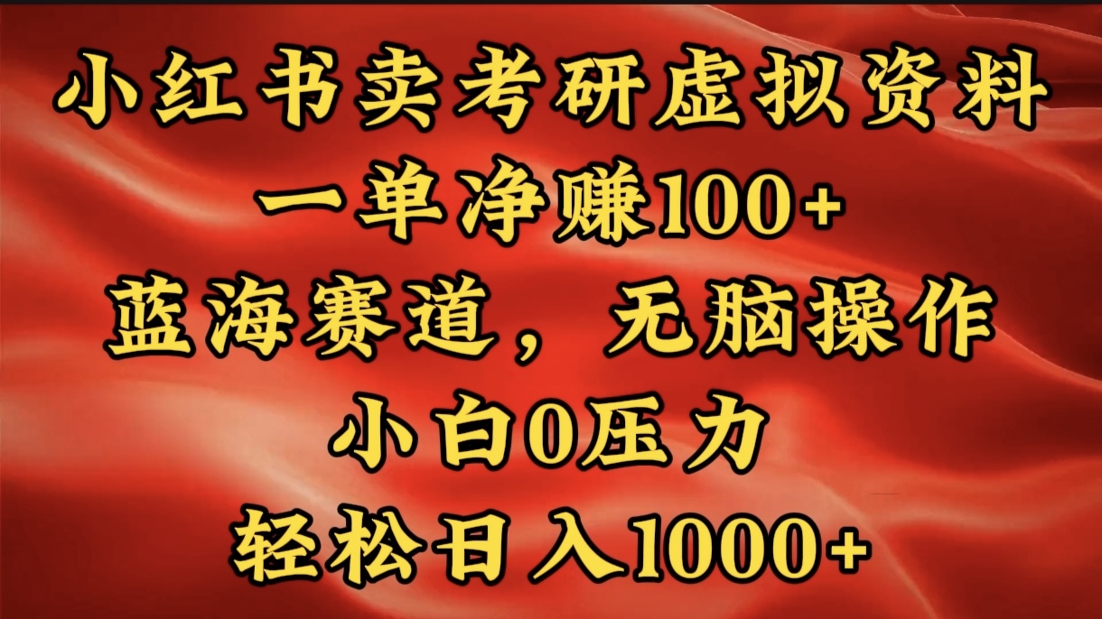 小红书蓝海赛道，卖考研虚拟资料，一单净赚100+，无脑操作，轻松日入1000+阿辉网创资源-网创项目资源站-副业项目-创业项目-搞钱项目阿辉网创资源