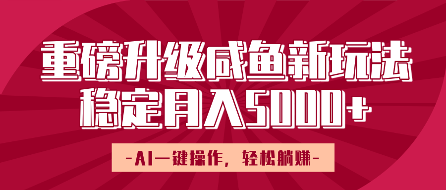 重磅升级咸鱼新玩法,AI一键操作,轻松躺赚,稳定月入5000+阿辉网创资源-网创项目资源站-副业项目-创业项目-搞钱项目阿辉网创资源