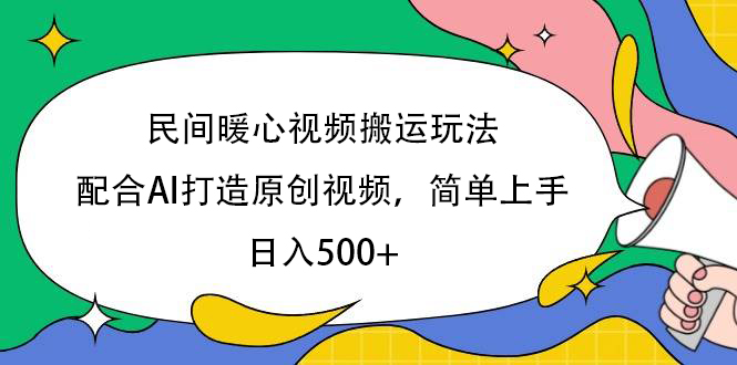 民间暖心视频搬运玩法，配合AI打造原创视频，简单上手，日入500+网创吧-网创项目资源站-副业项目-创业项目-搞钱项目网创吧