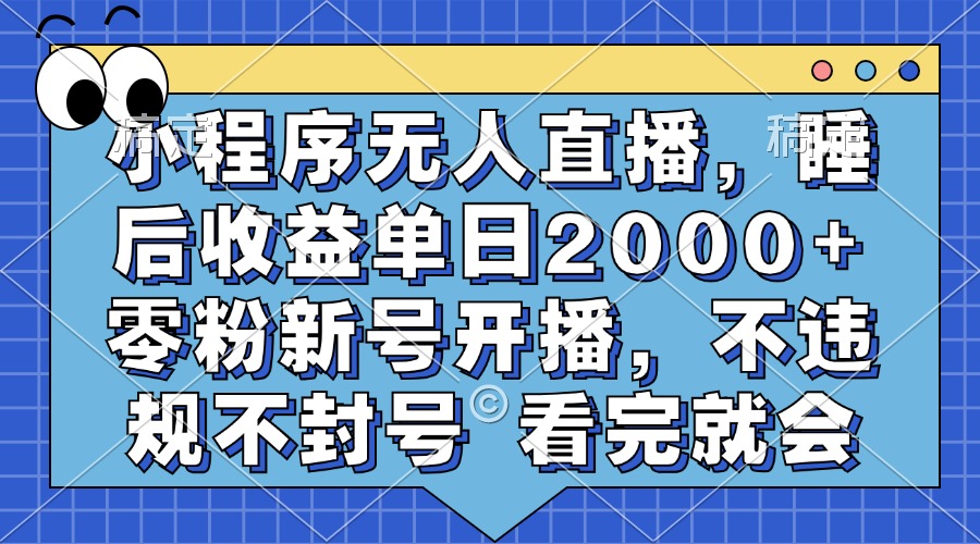 小程序无人直播，睡后收益单日2000+ 零粉新号开播，不违规不封号 看完就会阿辉网创资源-网创项目资源站-副业项目-创业项目-搞钱项目阿辉网创资源