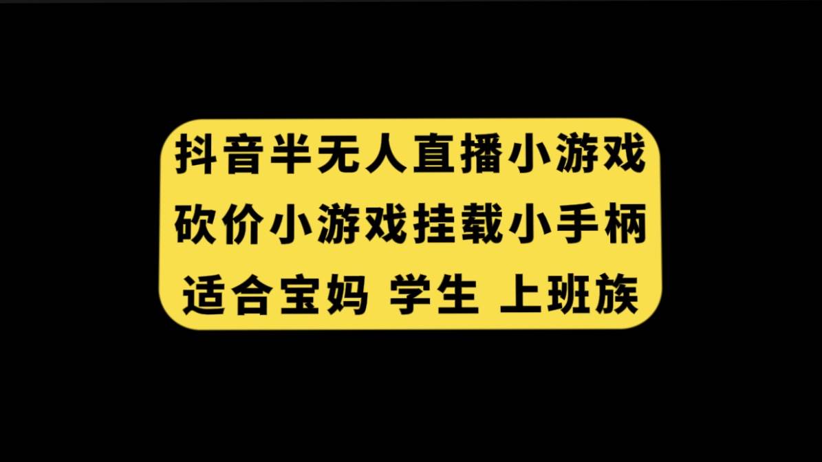 抖音半无人直播砍价小游戏,挂载游戏小手柄, 适合宝妈 学生 上班族网创吧-网创项目资源站-副业项目-创业项目-搞钱项目网创吧
