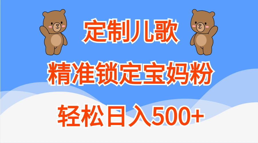 定制儿歌精准锁定宝妈粉,轻松日入500+阿辉网创资源-网创项目资源站-副业项目-创业项目-搞钱项目阿辉网创资源