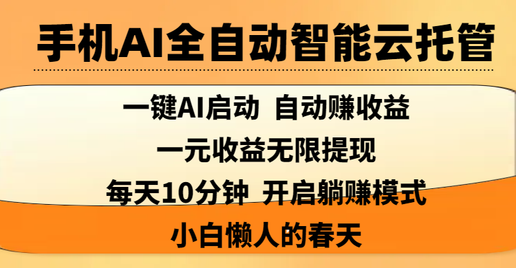 手机AI全自动智能云托管,一键AI启动,AI自动赚收益,支持一元收益无限体现,每天10分钟,开启躺赚模式,小白懒人的春天网创吧-网创项目资源站-副业项目-创业项目-搞钱项目网创吧