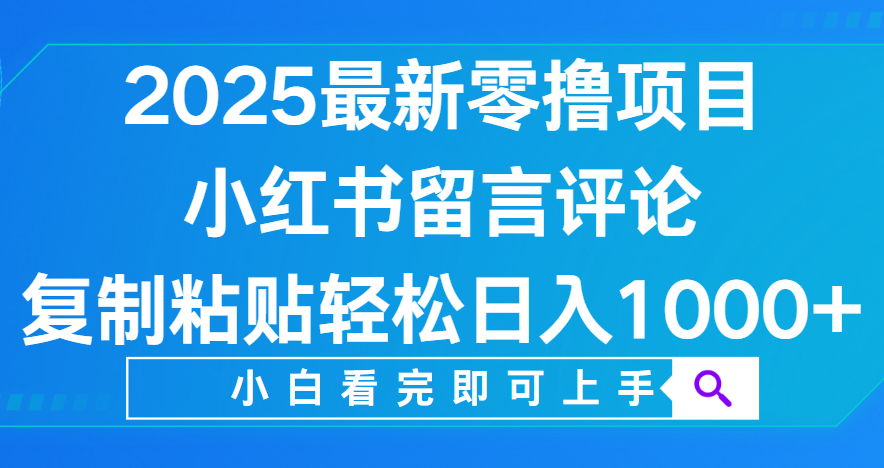 小红书留言评论,2025最新零撸项目,复制粘贴即可赚钱,轻松日入1000+网创吧-网创项目资源站-副业项目-创业项目-搞钱项目网创吧