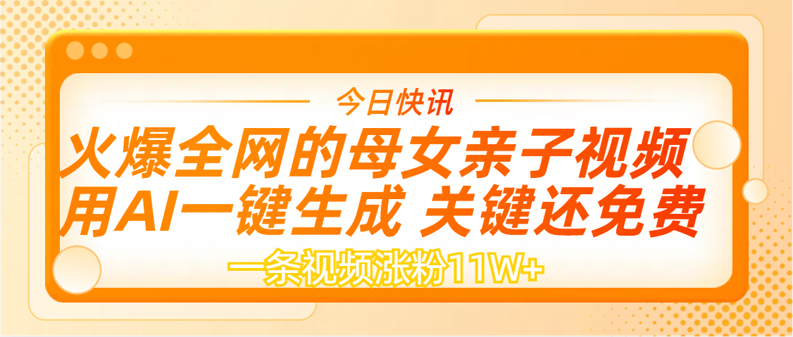 AI一键生成,母女亲子视频,一天视频涨粉11W+网创吧-网创项目资源站-副业项目-创业项目-搞钱项目网创吧