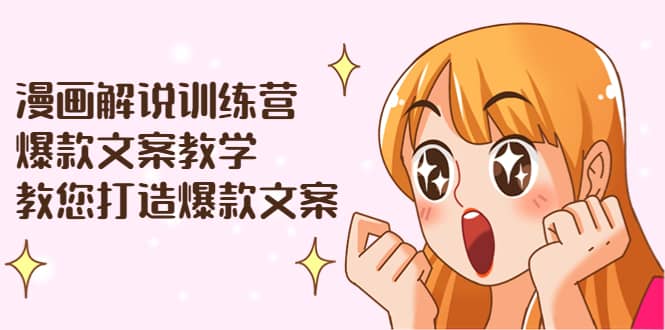 漫画解说训练营:爆款文案教学,教您打造爆款文案(文案课+剪辑课)阿辉网创资源-网创项目资源站-副业项目-创业项目-搞钱项目阿辉网创资源