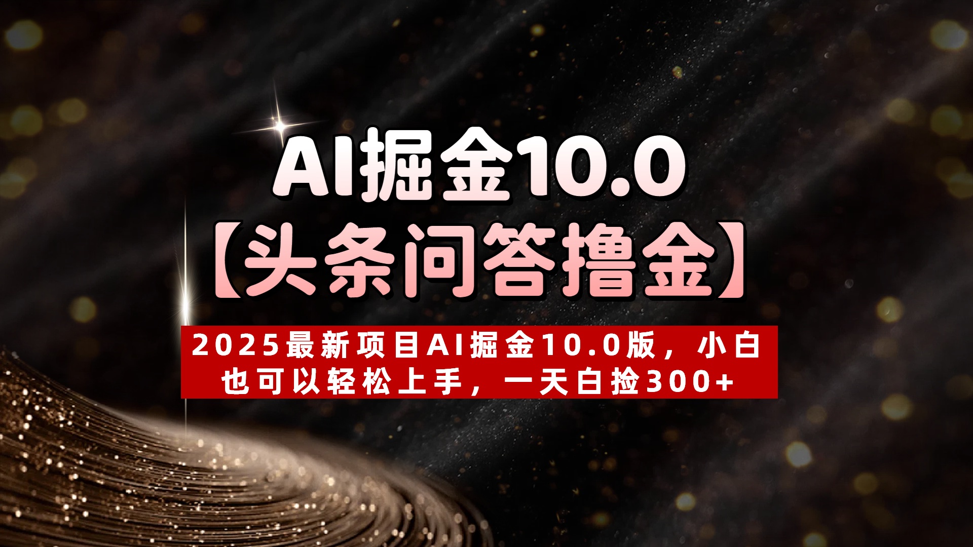 AI掘金10.0【头条问答撸金】2025最新项目AI掘金10.0版，小白也可以轻松上手，一天白捡300+网创吧-网创项目资源站-副业项目-创业项目-搞钱项目网创吧