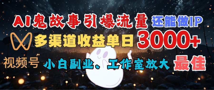 AI鬼故事引爆流量 还能做IP,视频号多渠道收益单日3000+,小白副业、工作室放大的最佳选择网创吧-网创项目资源站-副业项目-创业项目-搞钱项目网创吧