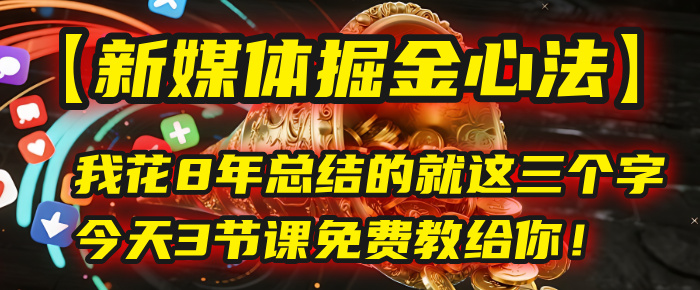 我花8年总结的【新媒体掘金心法】,就这三个字,今天3节课免费教给你!网创吧-网创项目资源站-副业项目-创业项目-搞钱项目网创吧