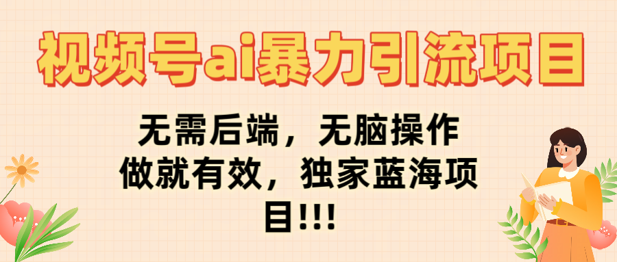 视频号ai暴力引流项目,无需后端,无脑操作,做就有效,独家蓝海项目!!!网创吧-网创项目资源站-副业项目-创业项目-搞钱项目网创吧