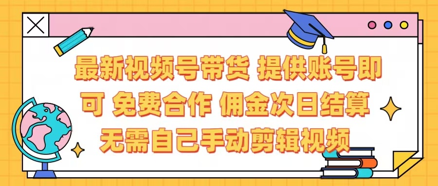 最新视频号带货  免费合作 提供账号即可 佣金次日结算每天都结算 无需自己剪辑 省时省力 直接发布即可阿辉网创资源-网创项目资源站-副业项目-创业项目-搞钱项目阿辉网创资源