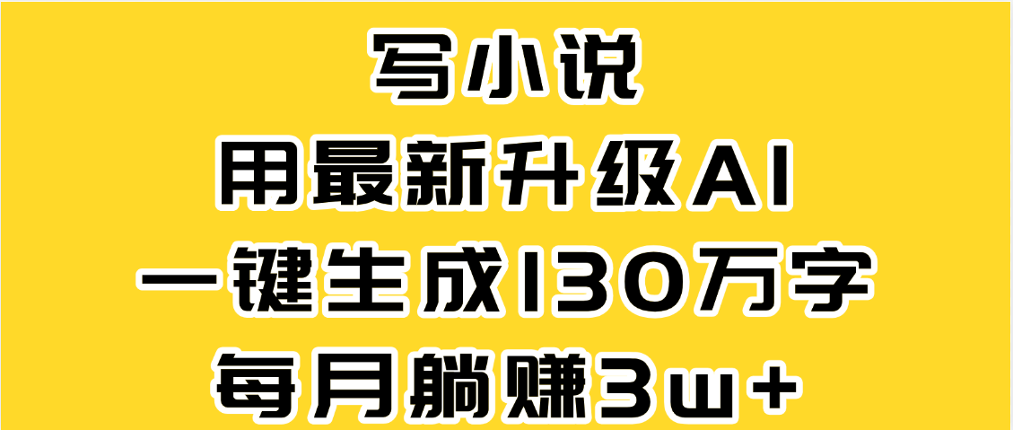 最新AI一键生成原创小说，一分钟能写130+字，每月睡后收益3W+网创吧-网创项目资源站-副业项目-创业项目-搞钱项目网创吧