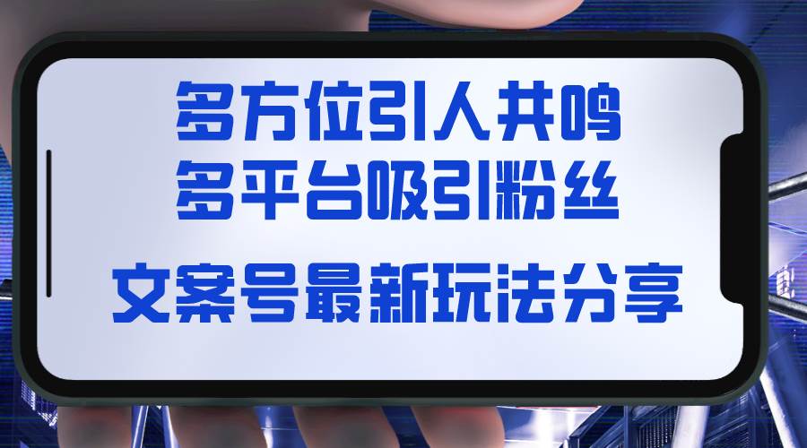 文案号最新玩法分享，视觉＋听觉＋感觉，多方位引人共鸣，多平台疯狂吸粉阿辉网创资源-网创项目资源站-副业项目-创业项目-搞钱项目阿辉网创资源