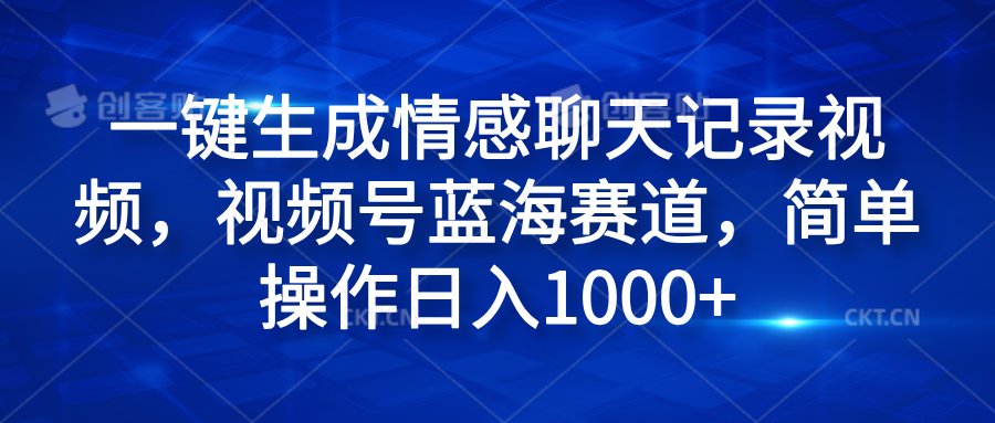一键生成情感聊天记录视频，视频号蓝海赛道，简单操作日入1000+阿辉网创资源-网创项目资源站-副业项目-创业项目-搞钱项目阿辉网创资源