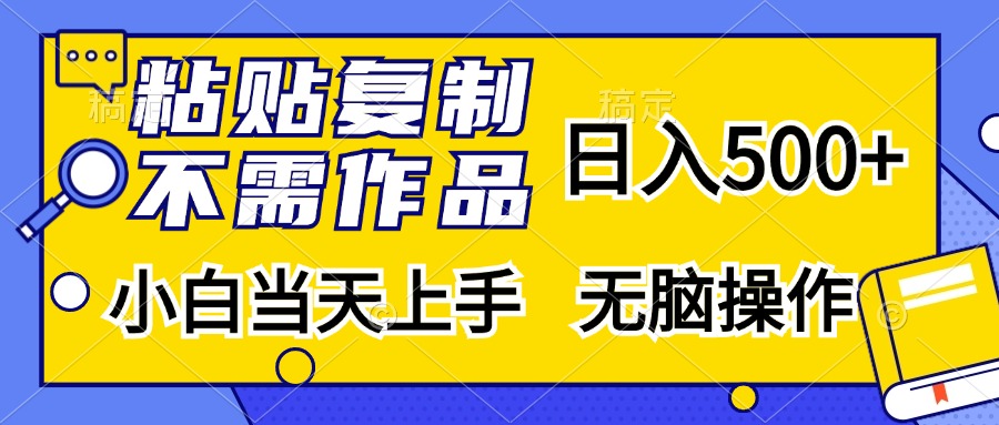 粘贴复制无需作品,日入500+,小白当天上手,无脑操作网创吧-网创项目资源站-副业项目-创业项目-搞钱项目网创吧