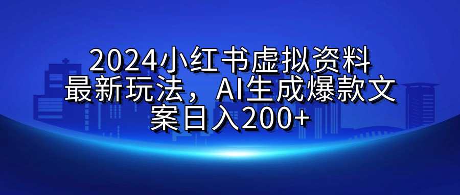 2024小红书虚拟资料最新玩法,AI生成爆款文案日入200+网创吧-网创项目资源站-副业项目-创业项目-搞钱项目网创吧
