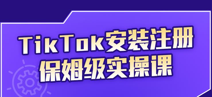 TikTok安装注册保姆级实操课,tiktok账号注册0失败,提高你的账号运营段位网创吧-网创项目资源站-副业项目-创业项目-搞钱项目网创吧