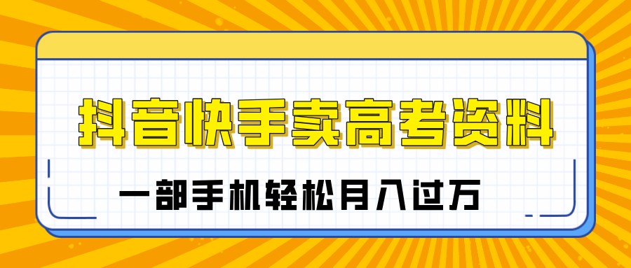 临近高考季,抖音快手卖高考资料,小白可操作一部手机轻松月入过万网创吧-网创项目资源站-副业项目-创业项目-搞钱项目网创吧
