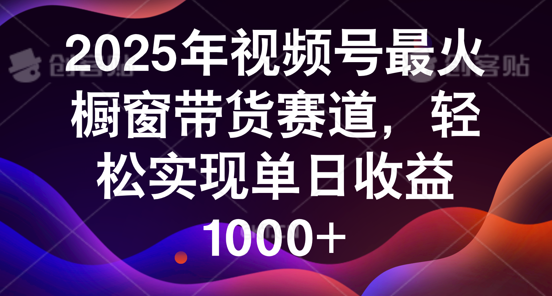 2025年视频号最火橱窗带货赛道,轻松实现单日收益1000+网创吧-网创项目资源站-副业项目-创业项目-搞钱项目网创吧
