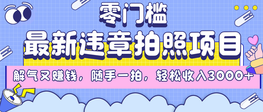 最新违章拍照项目，解气又赚钱，随手一拍，轻松收入3000+网创吧-网创项目资源站-副业项目-创业项目-搞钱项目网创吧