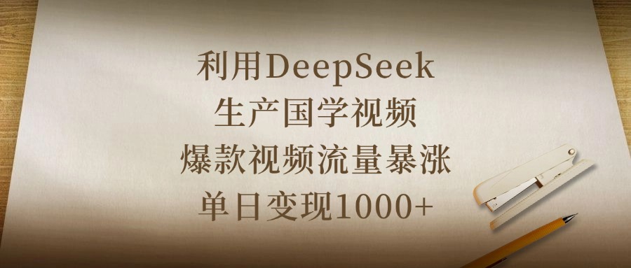 利用DeepSeek生产国学视频，爆款视频流量暴涨，单日变现1000+网创吧-网创项目资源站-副业项目-创业项目-搞钱项目网创吧
