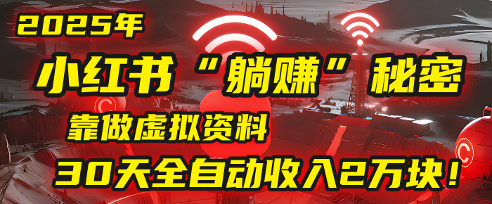 2025年,小红书的“躺赚”秘密被我扒出来了,靠做虚拟资料,30天全自动收入2万块!网创吧-网创项目资源站-副业项目-创业项目-搞钱项目网创吧