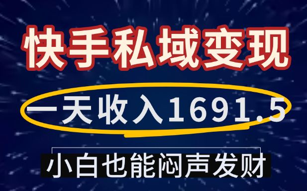 一天收入1691.5,快手私域变现,小白也能闷声发财网创吧-网创项目资源站-副业项目-创业项目-搞钱项目网创吧