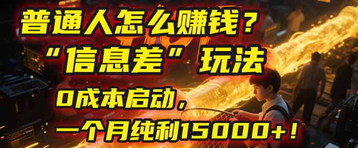 普通人怎么赚钱?| 2025年马哥揭秘“信息差”玩法:0成本启动,一个月纯利15000+!网创吧-网创项目资源站-副业项目-创业项目-搞钱项目网创吧