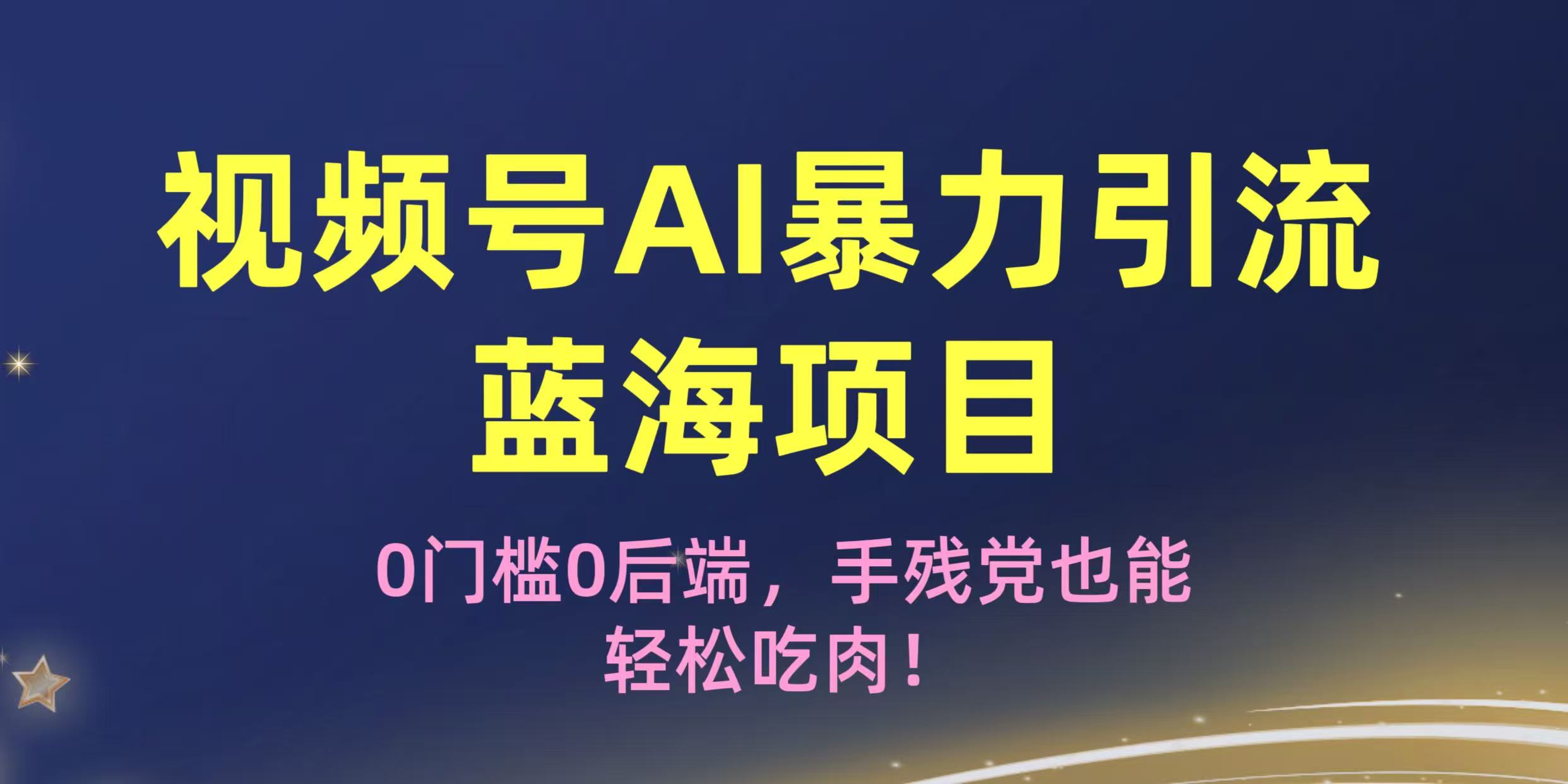 疯传!视频号AI暴力引流蓝海项目,0门槛0后端,手残党也能轻松吃肉!网创吧-网创项目资源站-副业项目-创业项目-搞钱项目网创吧