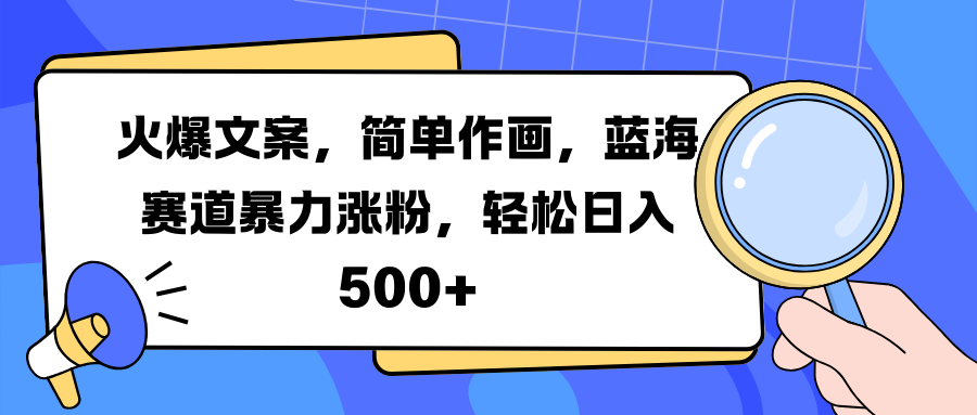 火爆文案，简单作画，蓝海赛道暴力涨粉，轻松日入 500+阿辉网创资源-网创项目资源站-副业项目-创业项目-搞钱项目阿辉网创资源