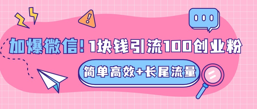 低成本高回报,1块钱引流100个精准创业粉,简单高效+长尾流量,单人单日引流500+创业粉,加爆你的微信网创吧-网创项目资源站-副业项目-创业项目-搞钱项目网创吧