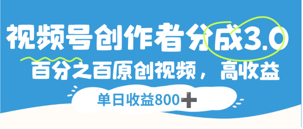 视频号创作者分成3.0，100%原创视频高收益，单日可收益800+阿辉网创资源-网创项目资源站-副业项目-创业项目-搞钱项目阿辉网创资源
