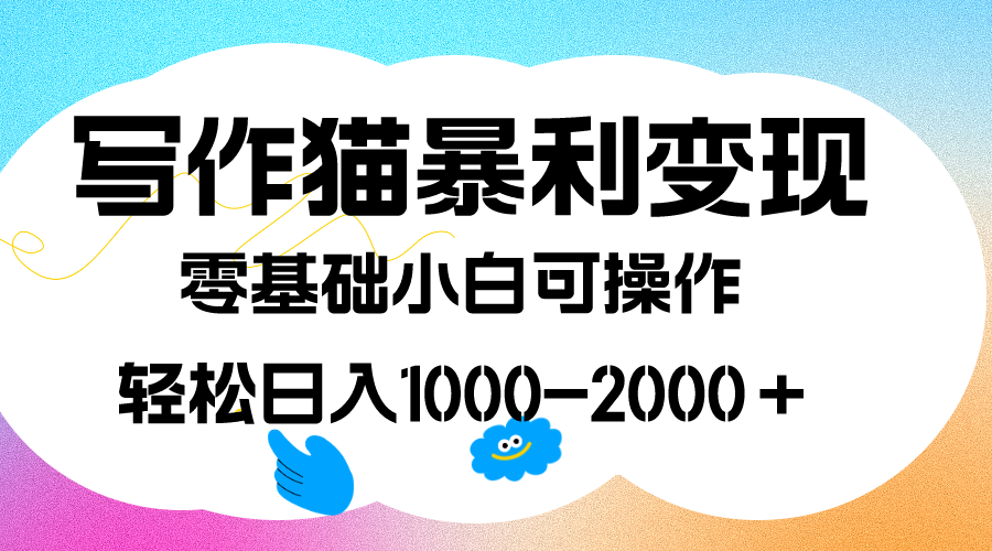 写作猫暴利变现，日入1000-2000＋，0基础小白可做，附保姆级教程阿辉网创资源-网创项目资源站-副业项目-创业项目-搞钱项目阿辉网创资源