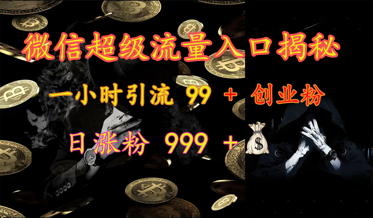 微信超级流量入口揭秘:一小时引流 99 + 创业粉,日涨粉 999 +【揭秘】网创吧-网创项目资源站-副业项目-创业项目-搞钱项目网创吧