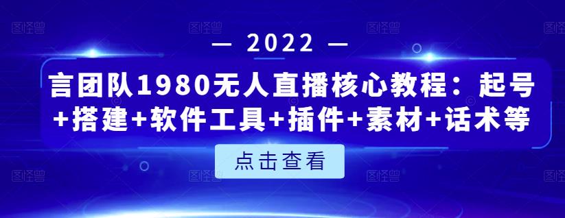 言团队1980无人直播核心教程:起号+搭建+软件工具+插件+素材+话术等等网创吧-网创项目资源站-副业项目-创业项目-搞钱项目网创吧
