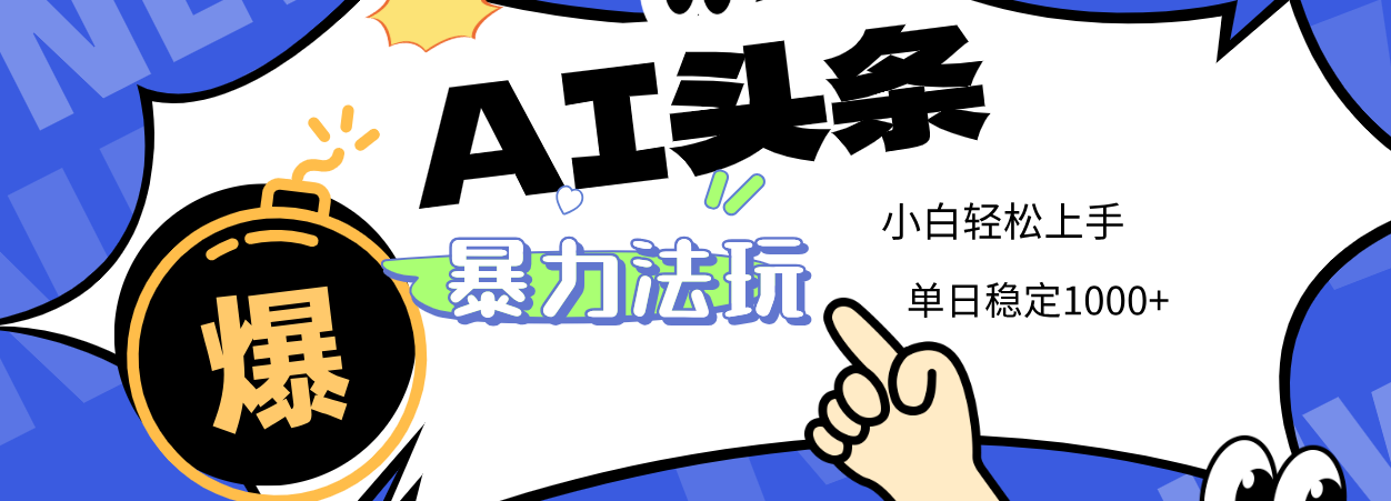 2025 AI头条暴力玩法，小白无脑复制粘贴，当天发布次日出收益，单日稳定1000+阿辉网创资源-网创项目资源站-副业项目-创业项目-搞钱项目阿辉网创资源
