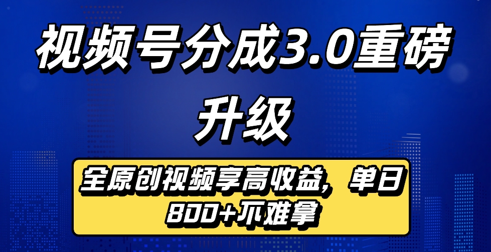 最新视频号分成3.0重磅升级来袭，纯原创视频享高佣，单日稳赚800+阿辉网创资源-网创项目资源站-副业项目-创业项目-搞钱项目阿辉网创资源