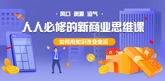 人人必修的新商业思维课:头部财经博主教您,如何用知识改变命运网创吧-网创项目资源站-副业项目-创业项目-搞钱项目网创吧