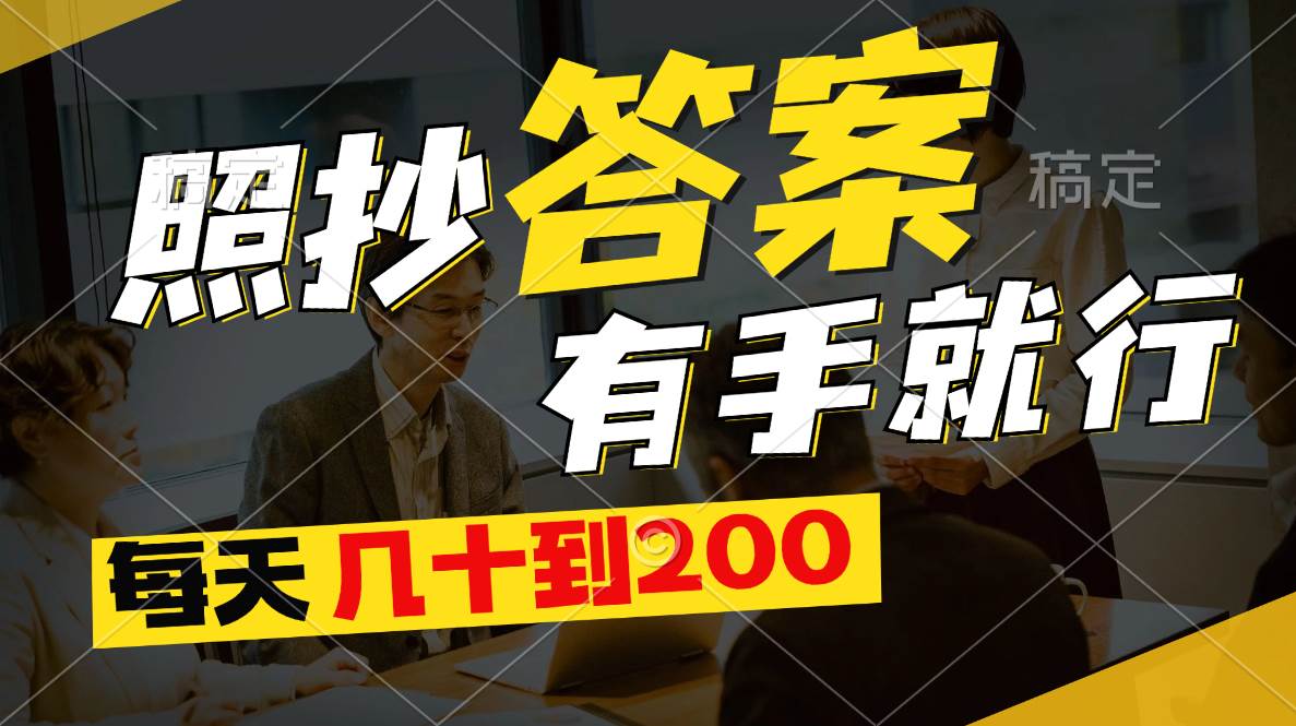 照抄答案，有手就行，每天几十到200阿辉网创资源-网创项目资源站-副业项目-创业项目-搞钱项目阿辉网创资源