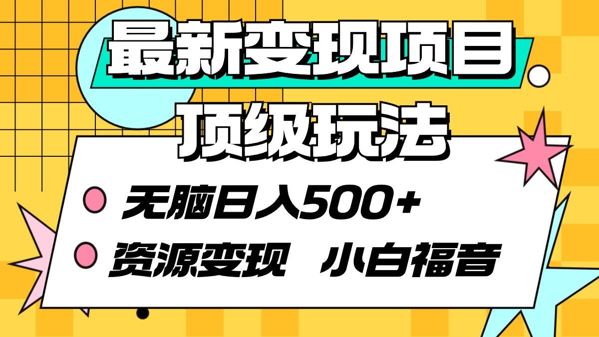 最新变现项目顶级玩法 无脑日入500+ 资源变现 小白福音阿辉网创资源-网创项目资源站-副业项目-创业项目-搞钱项目阿辉网创资源