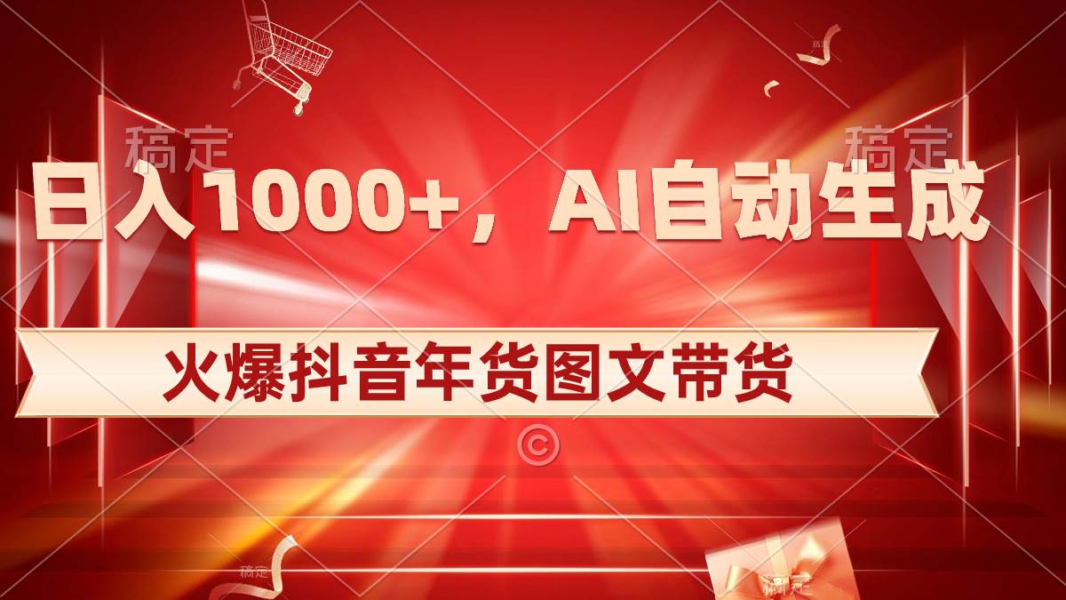 日入1000+火爆抖音年货图文带货,AI自动生成自己的年货原创图文网创吧-网创项目资源站-副业项目-创业项目-搞钱项目网创吧