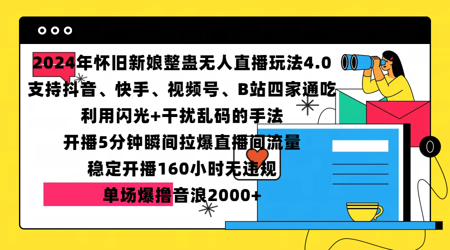 2024年怀旧新娘整蛊直播无人玩法4.0,支持抖音、快手、视频号、B站四家通吃,利用闪光+干扰乱码的手法,开播5分钟瞬间拉爆直播间流量,稳定开播160小时无违规,单场爆撸音浪2000+网创吧-网创项目资源站-副业项目-创业项目-搞钱项目网创吧