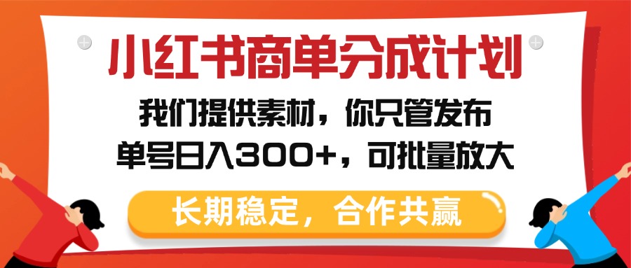 小红书商单分成计划,我们提供素材,你只管发布,单号日入300+,可批量放大网创吧-网创项目资源站-副业项目-创业项目-搞钱项目网创吧