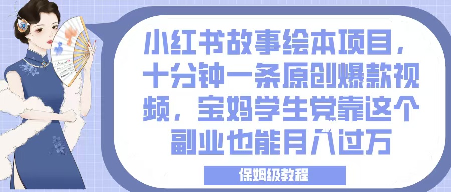 小红书故事绘本项目,十分钟一条原创爆款视频,宝妈学生党靠这个副业也能月入过万,保姆级教程网创吧-网创项目资源站-副业项目-创业项目-搞钱项目网创吧