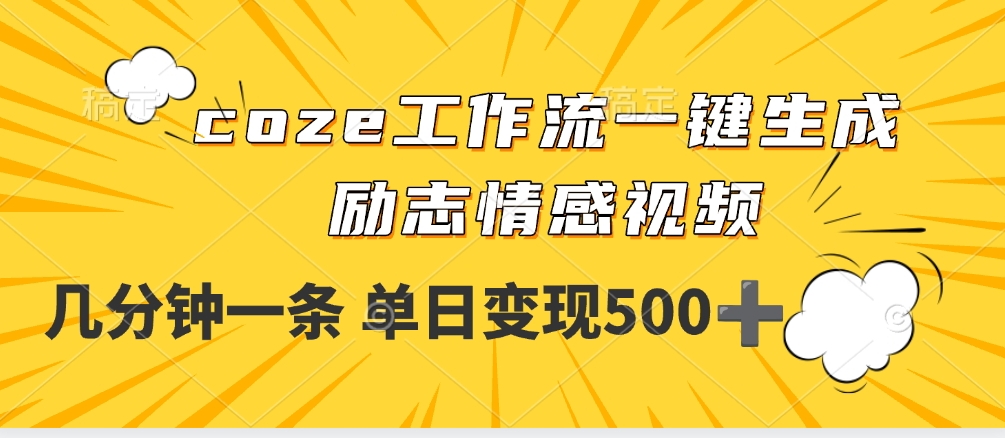 用coze工作流一键生成励志情感视频，几分钟一天，单日变现500+阿辉网创资源-网创项目资源站-副业项目-创业项目-搞钱项目阿辉网创资源