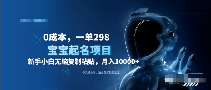 0成本,小白无脑复制粘贴,一单298 靠给宝宝起名月入10000+ 附送软件阿辉网创资源-网创项目资源站-副业项目-创业项目-搞钱项目阿辉网创资源